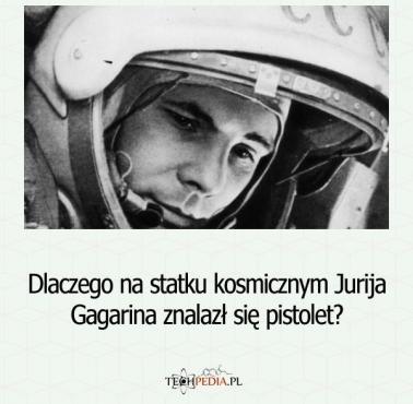 Dlaczego na statku kosmicznym Jurija Gagarina znalazł się pistolet?