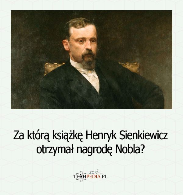 Za którą książkę Henryk Sienkiewicz otrzymał nagrodę Nobla?