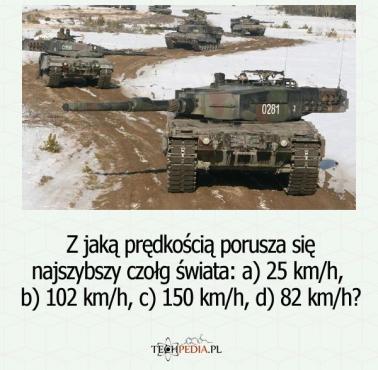 Z jaką prędkością porusza się najszybszy czołg świata: a) 25 km/h, b) 102 km/h, c) 150 km/h, d) 82 km/h?