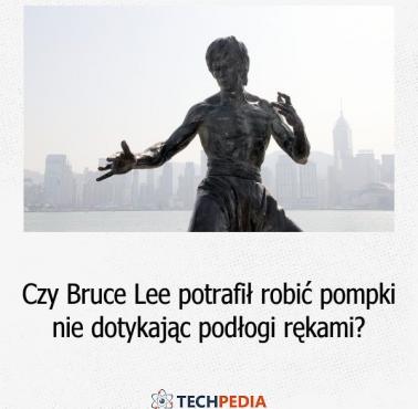 Czy Bruce Lee potrafił robić pompki nie dotykając podłogi rękami?