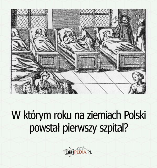 W którym roku na ziemiach Polski powstał pierwszy szpital?