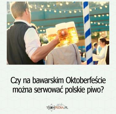 Czy na bawarskim Oktoberfeście można sprzedawać polskie piwo?