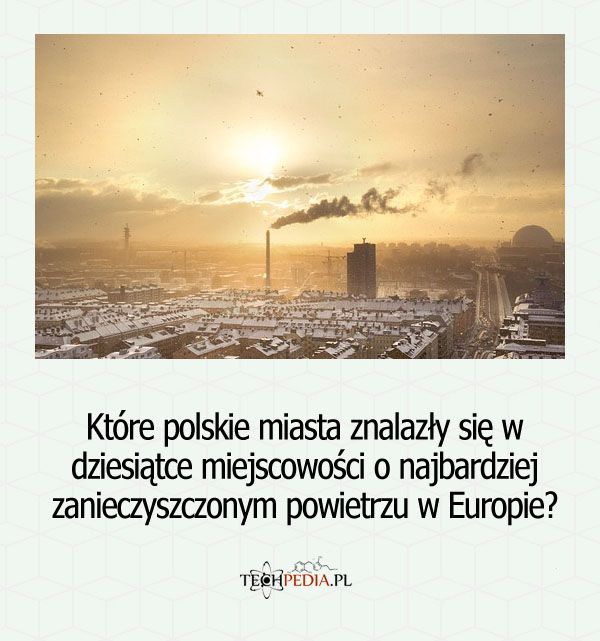 Które polskie miasta znalazły się w dziesiątce miejscowości o najbardziej zanieczyszczonym powietrzu w Europie?