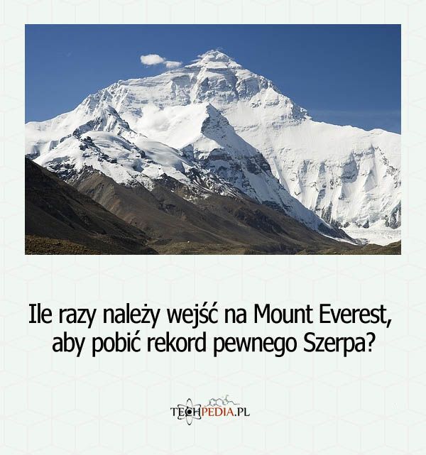 Ile razy należy wejść na Mount Everest, aby pobić rekord pewnego Szerpa?
