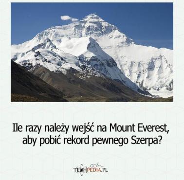 Ile razy należy wejść na Mount Everest, aby pobić rekord pewnego Szerpa?