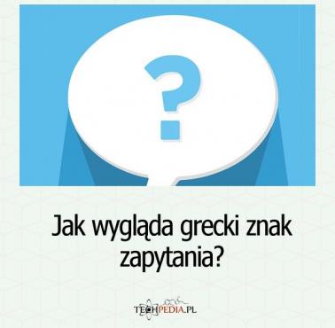 Jak wygląda grecki znak zapytania?