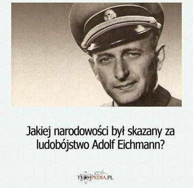 Jakiej narodowości był skazany za ludobójstwo Adolf Eichmann?