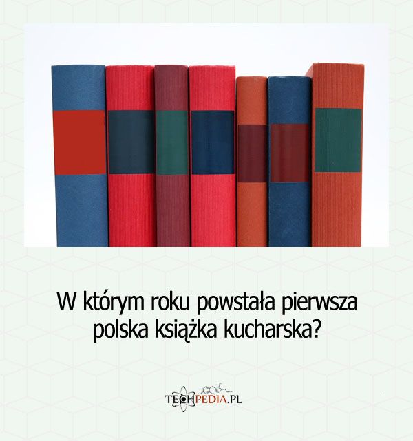 W którym roku powstała pierwsza polska książka kucharska?