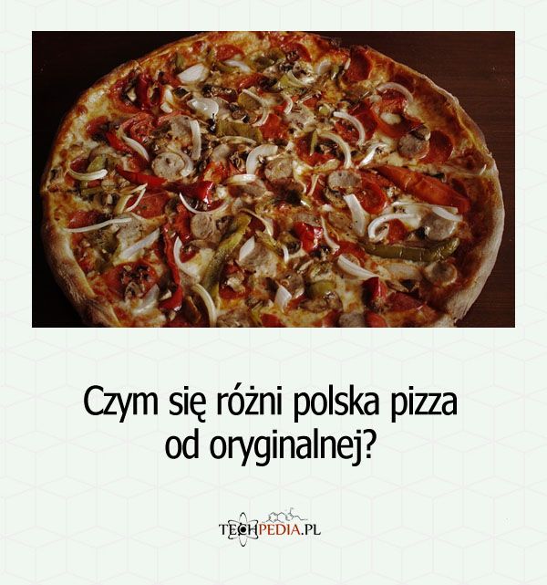 Czym się różni polska pizza od oryginalnej?