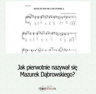 Jak pierwotnie nazywał się Mazurek Dąbrowskiego?