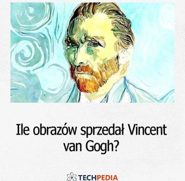 Ile obrazów sprzedał Vincent van Gogh?