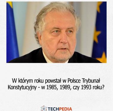 W którym roku powstał w Polsce Trybunał Konstytucyjny - w 1985, 1989, czy 1993 roku?