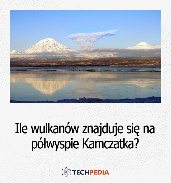 Ile wulkanów znajduje się na półwyspie Kamczatka?