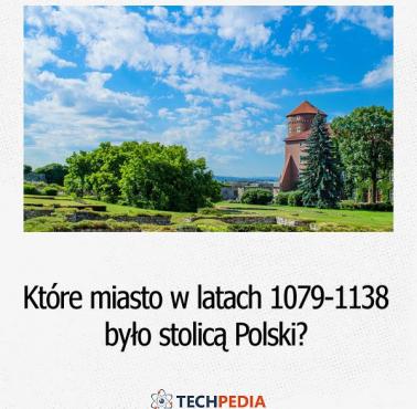 Które miasto w latach 1079-1138 było stolicą Polski?