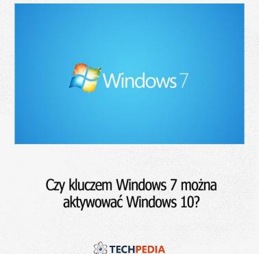 Czy kluczem Windows 7 można aktywować Windows 10?