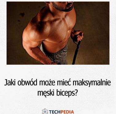 Jaki obwód może mieć maksymalnie męski biceps?