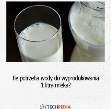 Ile potrzeba wody do wyprodukowania 1 litra mleka?