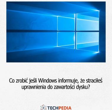 Co zrobić jeśli Windows informuje, że straciłeś uprawnienia do zawartości dysku?