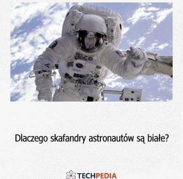 Dlaczego skafandry astronautów są białe?