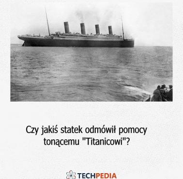 Czy jakiś statek odmówił pomocy tonącemu "Titanicowi"?