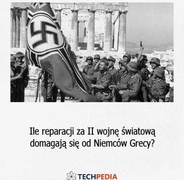 Ile reparacji za II wojnę światową domagają się od Niemców Grecy?