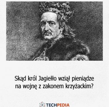 Skąd król Jagiełło wziął pieniądze na wojnę z zakonem krzyżackim?