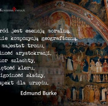 Edmund Burke "Naród jest esencją moralną, a nie kompozycją geograficzną .... "