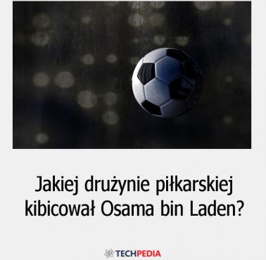 Jakiej drużynie piłkarskiej kibicował Osama bin Laden?