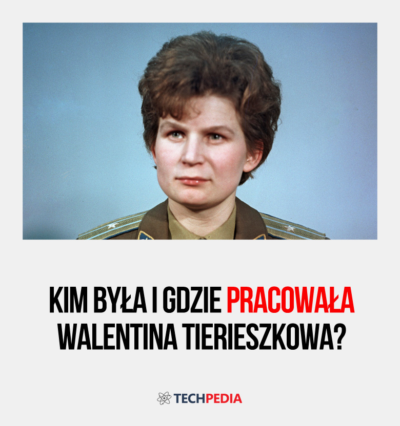 Kim była i gdzie pracowała Walentina Tierieszkowa?