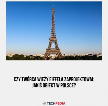 Czy twórca wieży Eiffela zaprojektował jakiś obiekt w Polsce?