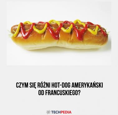 Czym się różni hot-dog amerykański od francuskiego?
