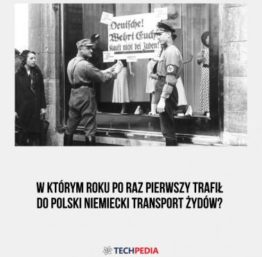 W którym roku po raz pierwszy trafił do Polski niemiecki transport Żydów?