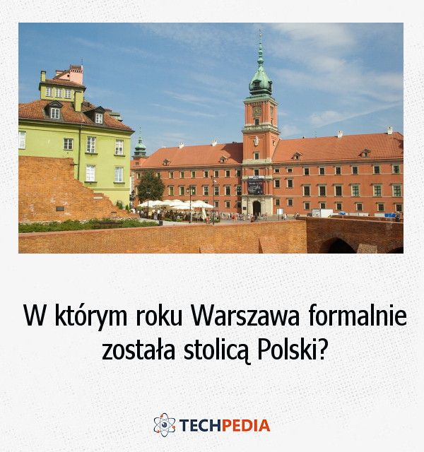 W którym roku Warszawa formalnie została stolicą Polski?