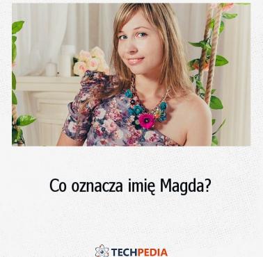Co oznacza imię “Magda”?
