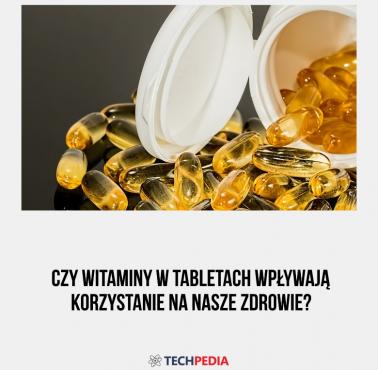 Czy witaminy w tabletach wpływają korzystanie na nasze zdrowie?