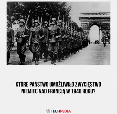 Które państwo umożliwiło zwycięstwo Niemiec nad Francją w 1940 roku?