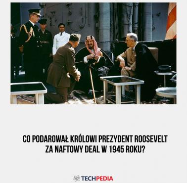 Co podarował królowi prezydent Roosevelt za naftowy deal w 1945 roku?