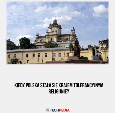 Kiedy Polska stała się krajem tolerancyjnym religijnie?
