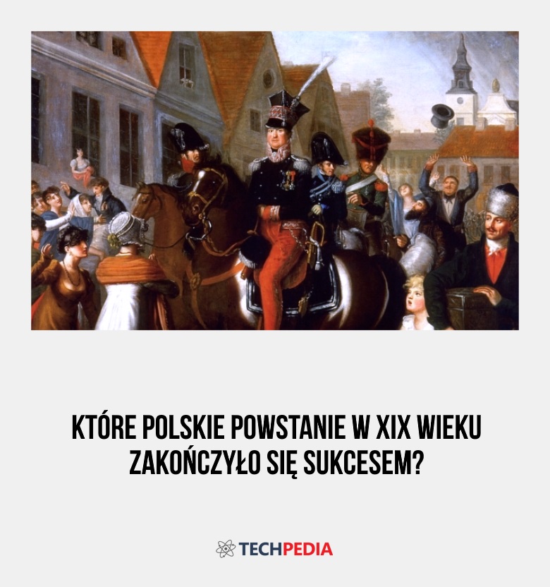 Które polskie powstanie w XIX wieku zakończyło się sukcesem?