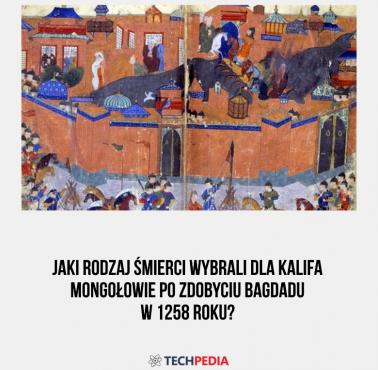 Jaki rodzaj śmierci wybrali dla kalifa Mongołowie po zdobyciu Bagdadu w 1258 roku?