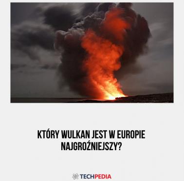 Który wulkan jest w Europie najgroźniejszy?