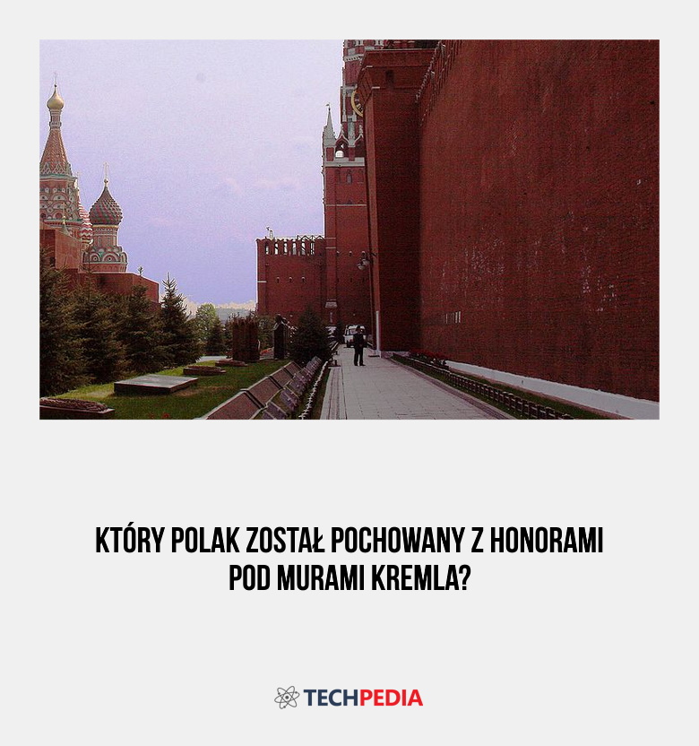 Który Polak został pochowany z honorami pod murami Kremla?