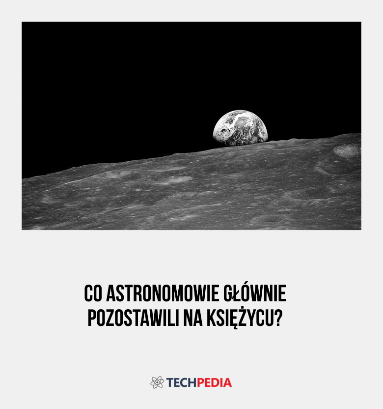 Co astronomowie głównie pozostawili na Księżycu?