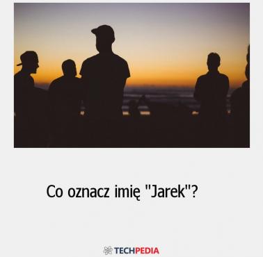 Co oznacz imię "Jarek"?