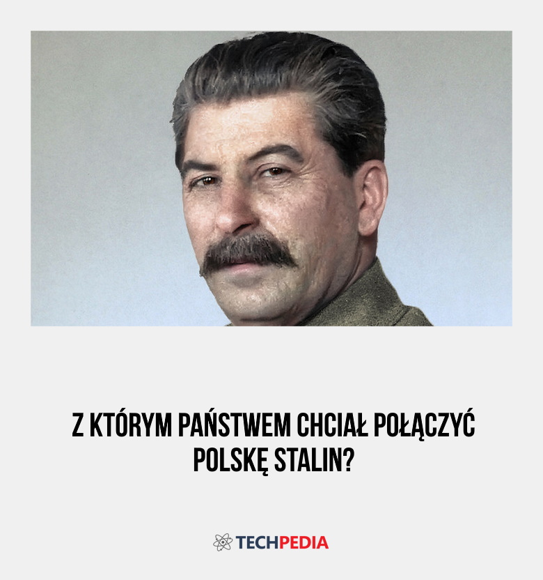 Z którym państwem chciał połączyć Polskę Stalin?