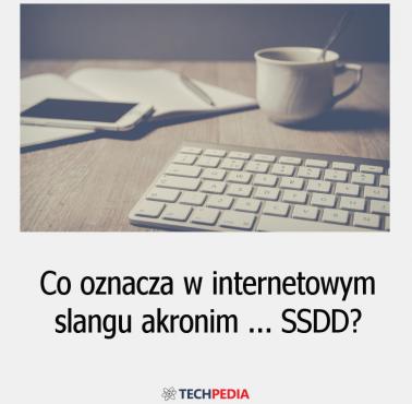 Co oznacza w internetowym slangu akronim ... SSDD?