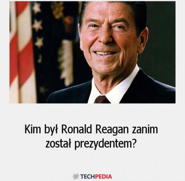 Kim był Ronald Reagan zanim został prezydentem?