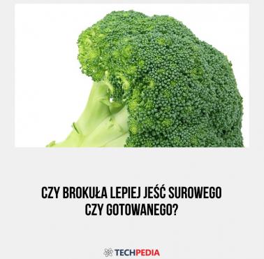 Czy brokuła lepiej jeść surowego czy gotowanego?
