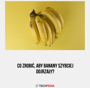 Co zrobić, aby banany szybciej dojrzały?