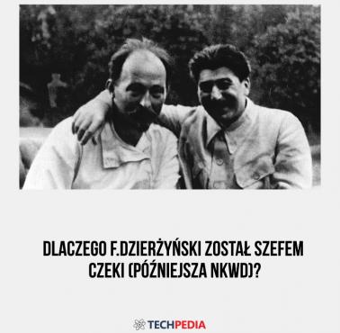 Dlaczego F.Dzierżyński został szefem CzeKi (późniejsza NKWD)?